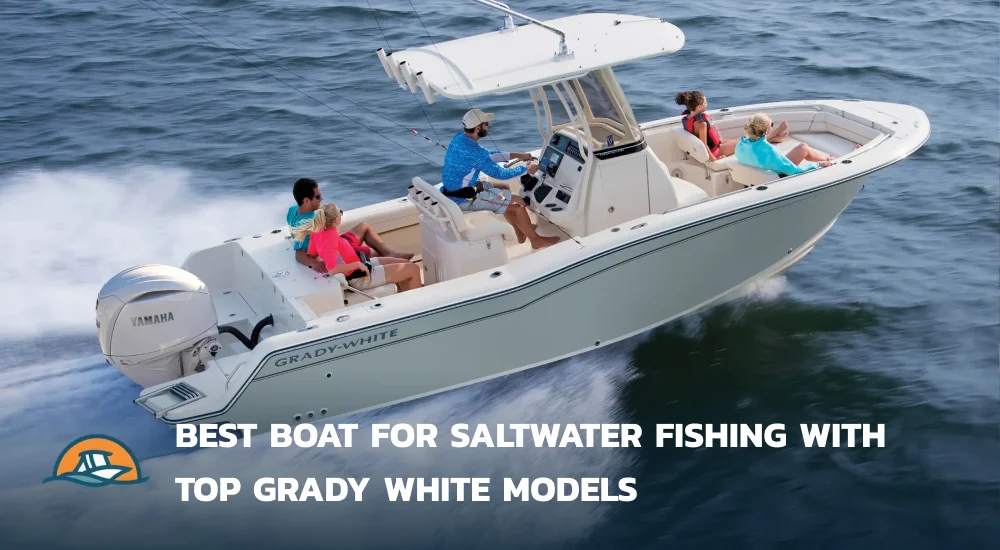 Best Boat for Saltwater Fishing With Top Grady White Models